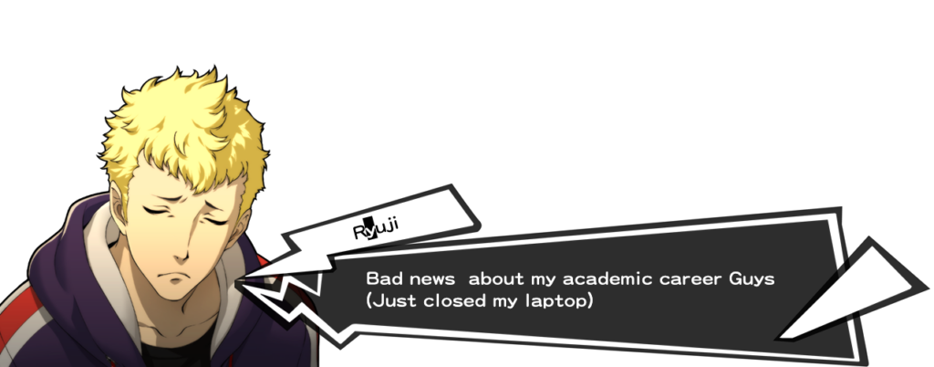 Ryuji (P5): "Bad news about my academic career Guys (Just closed my laptop)"